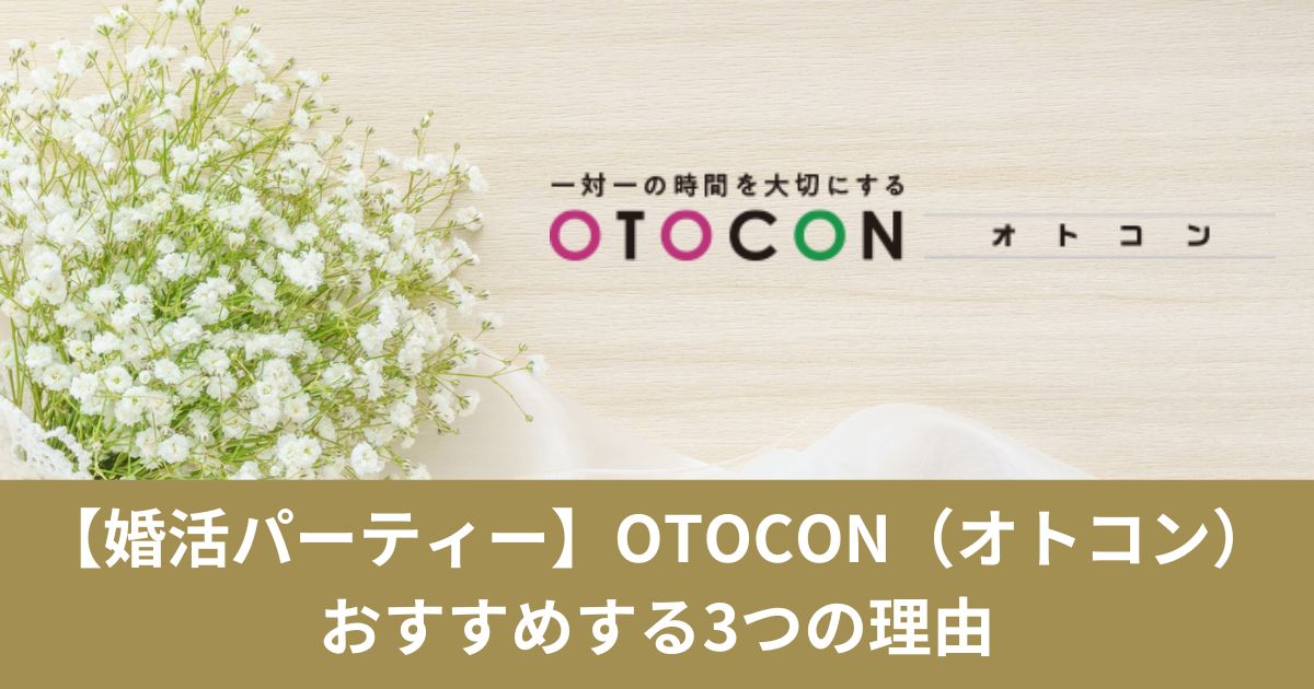 【婚活パーティー】OTOCON（おとコン）おすすめ3つの理由