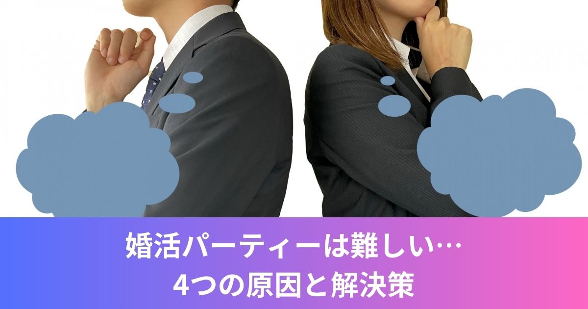 婚活パーティーが難しいと感じる4つの原因【これで解決！】