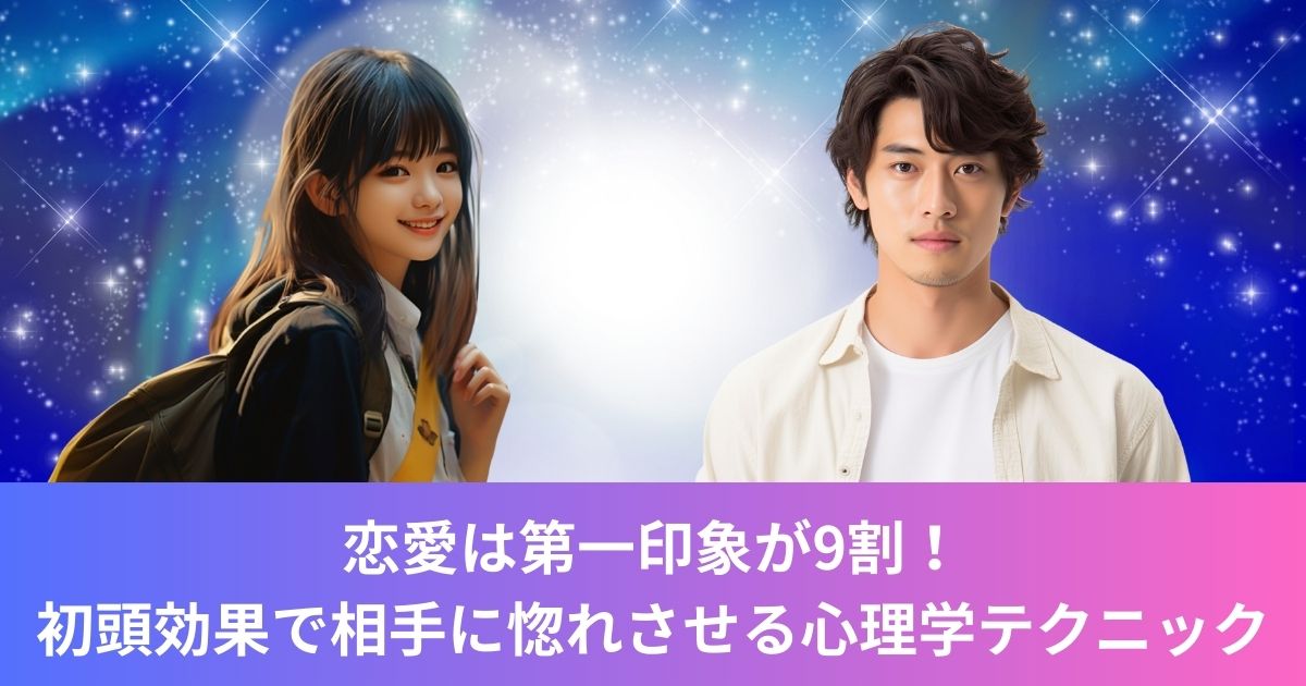 恋愛は第一印象が9割！初頭効果で相手に惚れさせる心理学テクニック